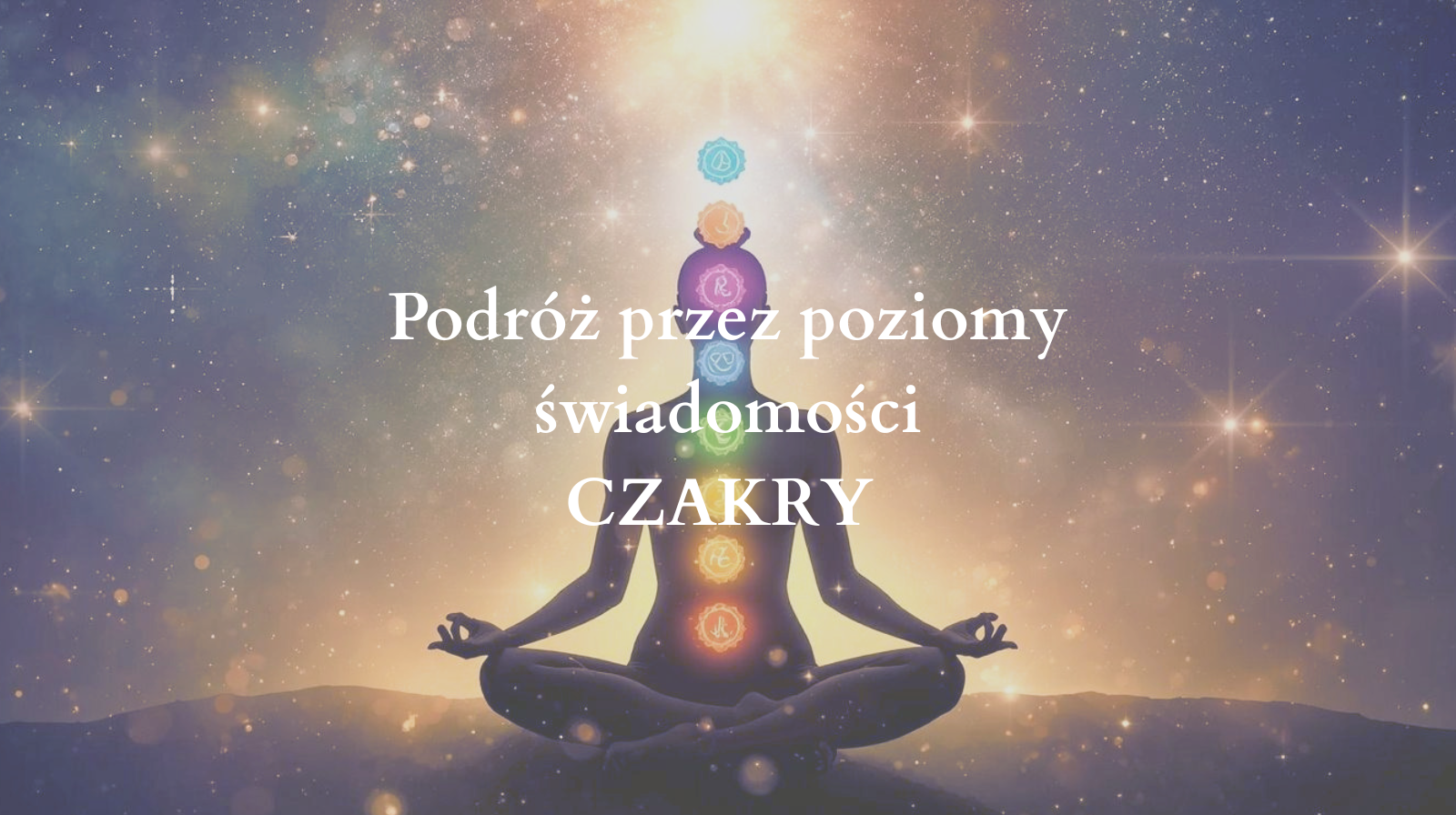 Podróż przez poziomy świadomości CZAKRY – 9 praktyk